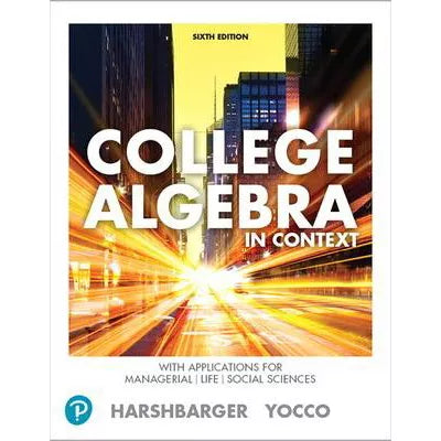 College Algebra in Context with Applications for the Managerial, Life, and Social Sciences