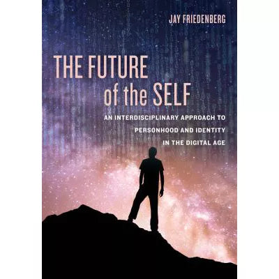 The Future of the Self : An Interdisciplinary Approach to Personhood and Identity in the Digital Age
