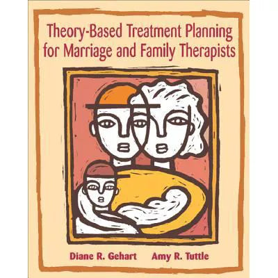 Theory-Based Treatment Planning for Marriage and Family Therapists Integrating Theory and Practice(w/out InfoTracAccess)