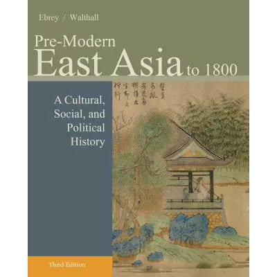 Pre-Modern East Asia: A Cultural, Social, and Political History, Volume I: To 1800